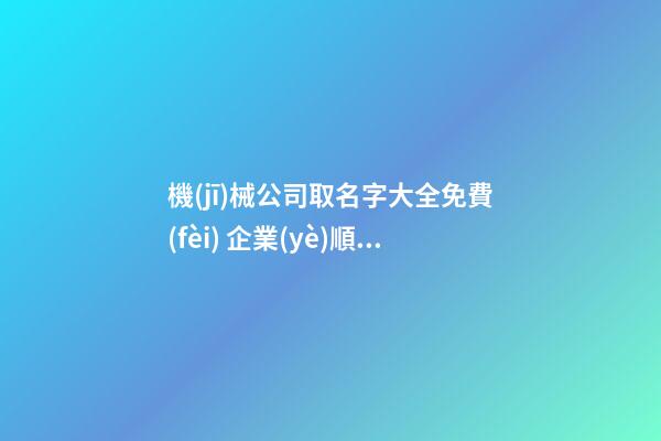 機(jī)械公司取名字大全免費(fèi) 企業(yè)順口洋氣名字,起名之家-第1張-公司起名-玄機(jī)派